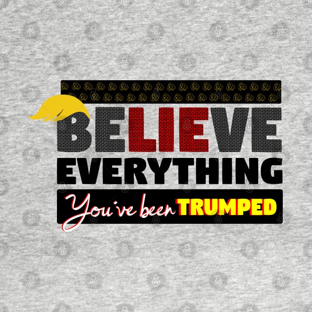 BeLIEve Everything - You've been TRUMPED by GR8DZINE